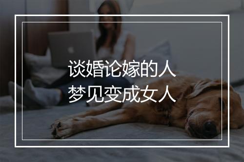 谈婚论嫁的人梦见变成女人