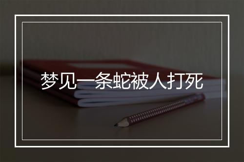 梦见一条蛇被人打死