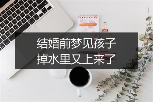 结婚前梦见孩子掉水里又上来了