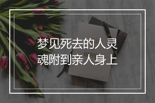 梦见死去的人灵魂附到亲人身上