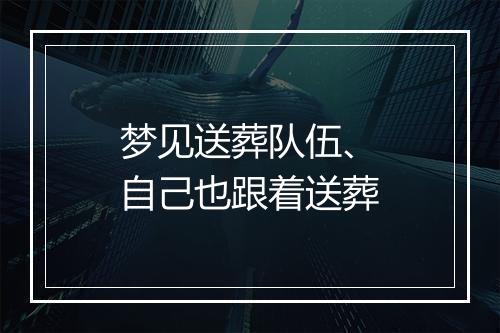 梦见送葬队伍、自己也跟着送葬