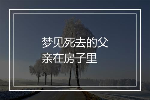 梦见死去的父亲在房子里