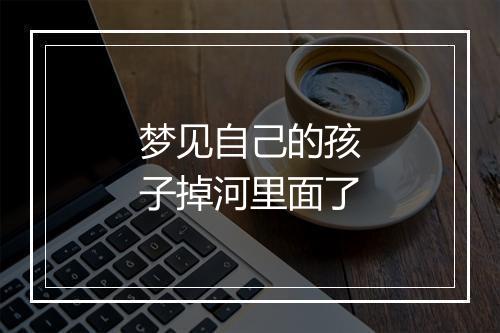 梦见自己的孩子掉河里面了