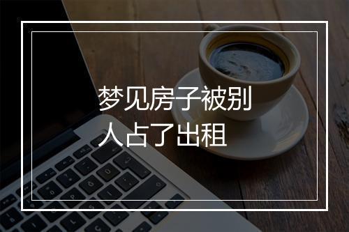 梦见房子被别人占了出租