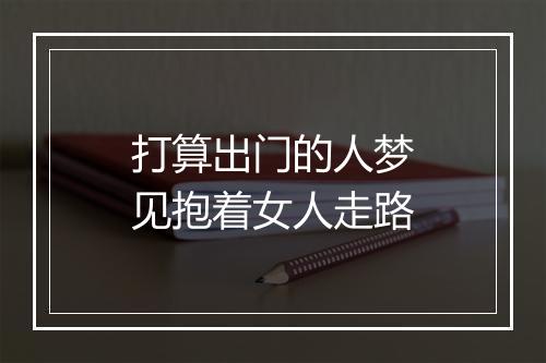 打算出门的人梦见抱着女人走路