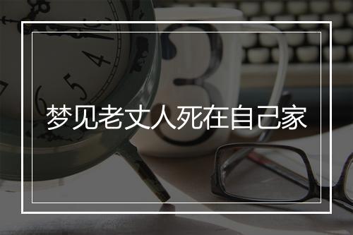 梦见老丈人死在自己家