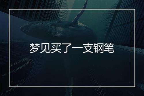 梦见买了一支钢笔