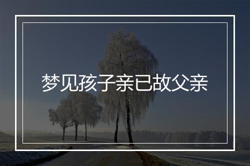 梦见孩子亲已故父亲