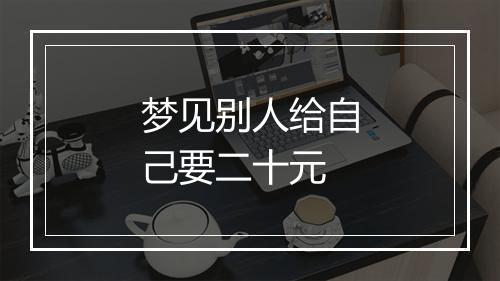 梦见别人给自己要二十元