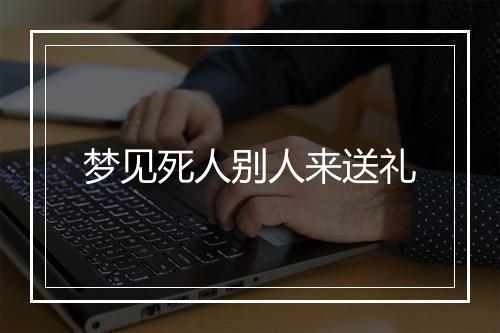 梦见死人别人来送礼