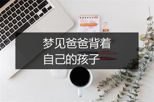 梦见爸爸背着自己的孩子