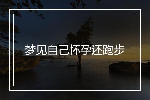 梦见自己怀孕还跑步