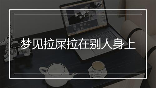 梦见拉屎拉在别人身上