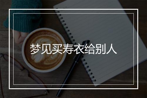 梦见买寿衣给别人