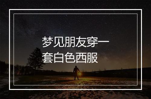 梦见朋友穿一套白色西服