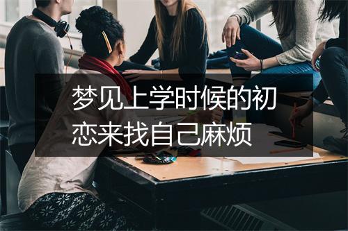 梦见上学时候的初恋来找自己麻烦