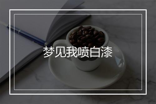 梦见我喷白漆