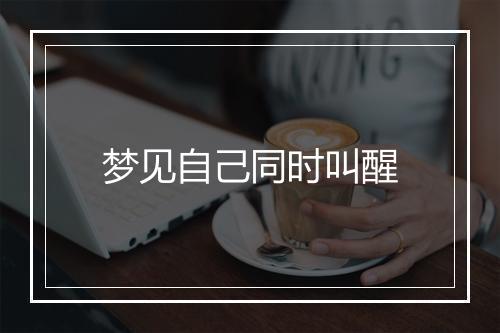 梦见自己同时叫醒