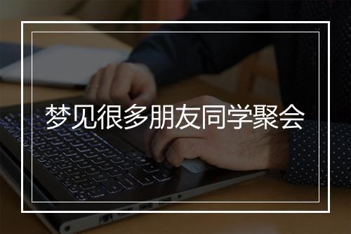 梦见很多朋友同学聚会