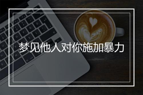 梦见他人对你施加暴力