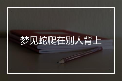 梦见蛇爬在别人背上