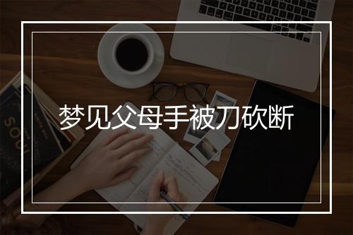 梦见父母手被刀砍断