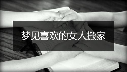 梦见喜欢的女人搬家