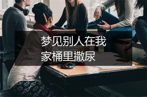 梦见别人在我家桶里撒尿