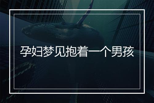 孕妇梦见抱着一个男孩