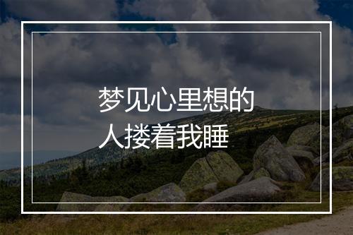 梦见心里想的人搂着我睡