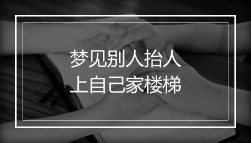 梦见别人抬人上自己家楼梯