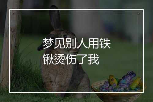 梦见别人用铁锹烫伤了我