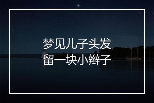 梦见儿子头发留一块小辫子