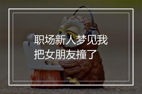 职场新人梦见我把女朋友撞了