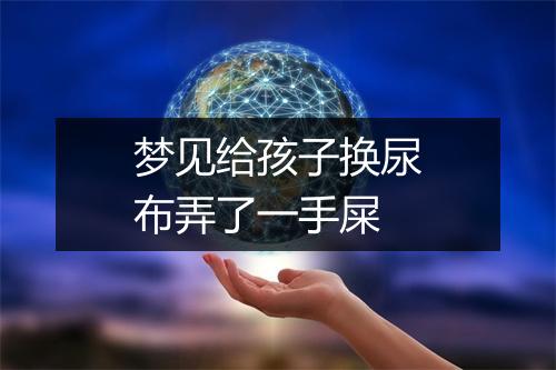 梦见给孩子换尿布弄了一手屎