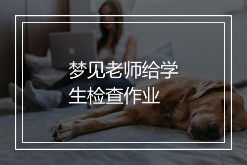 梦见老师给学生检查作业