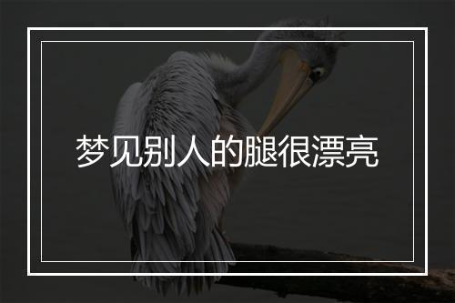 梦见别人的腿很漂亮