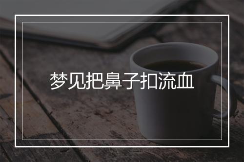 梦见把鼻子扣流血