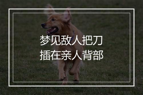 梦见敌人把刀插在亲人背部