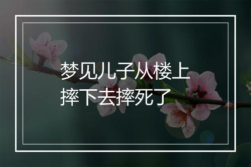 梦见儿子从楼上摔下去摔死了