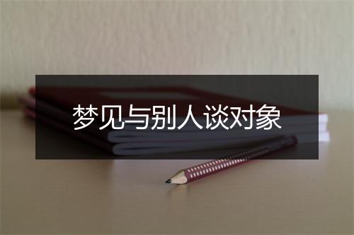 梦见与别人谈对象