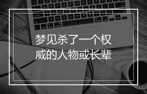 梦见杀了一个权威的人物或长辈