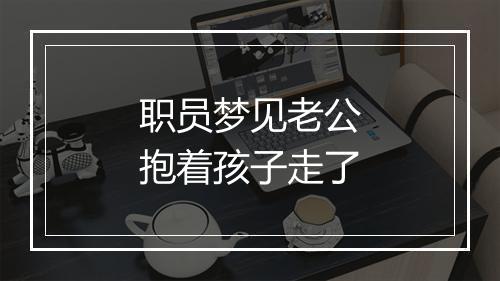 职员梦见老公抱着孩子走了