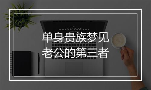 单身贵族梦见老公的第三者