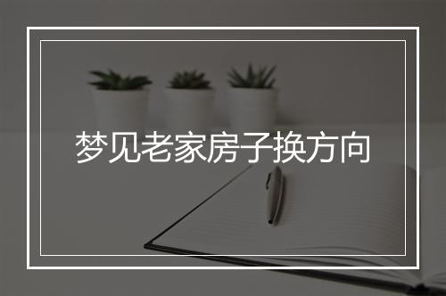 梦见老家房子换方向