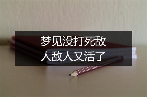 梦见没打死敌人敌人又活了