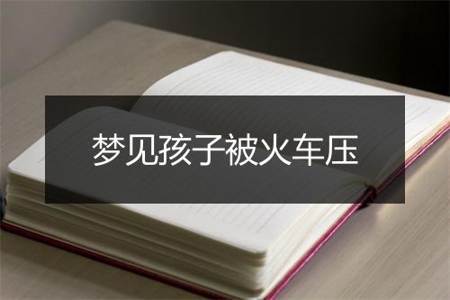 梦见孩子被火车压