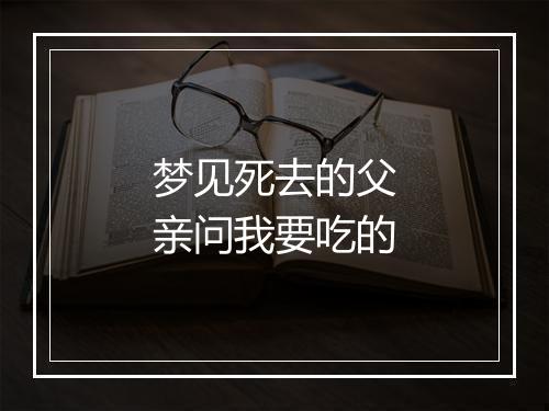 梦见死去的父亲问我要吃的