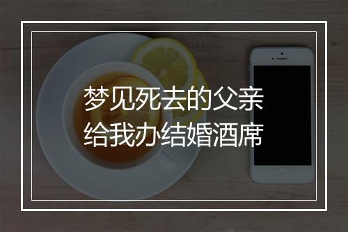 梦见死去的父亲给我办结婚酒席