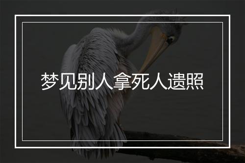 梦见别人拿死人遗照